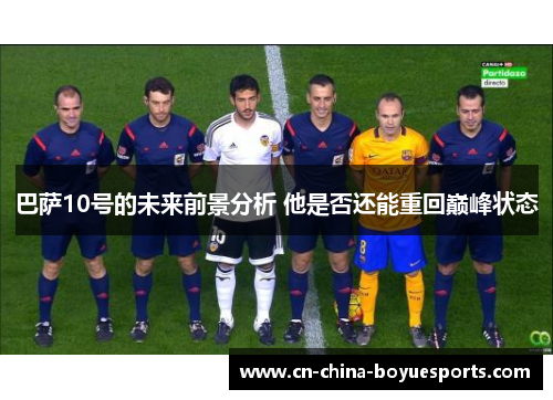 巴萨10号的未来前景分析 他是否还能重回巅峰状态 巴萨10号的未来前景分析 他是否还能重回巅峰状态