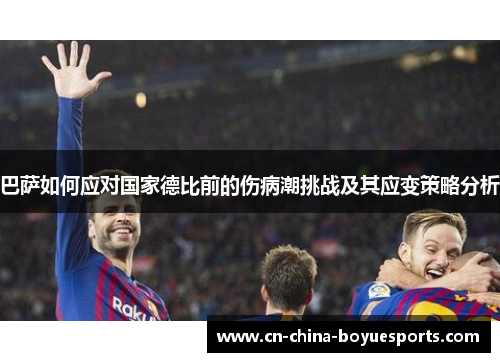 巴萨如何应对国家德比前的伤病潮挑战及其应变策略分析