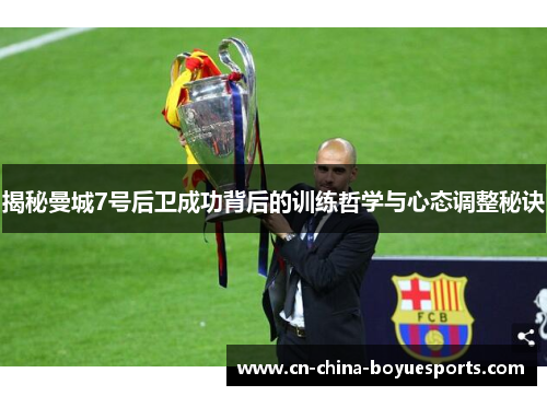 揭秘曼城7号后卫成功背后的训练哲学与心态调整秘诀