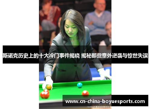 斯诺克历史上的十大冷门事件揭晓 揭秘那些意外逆袭与惊世失误 斯诺克历史上的十大冷门事件揭晓 揭秘那些意外逆袭与惊世失误