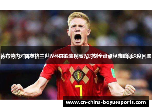 德布劳内对阵英格兰世界杯巅峰表现高光时刻全盘点经典瞬间深度回顾 德布劳内对阵英格兰世界杯巅峰表现高光时刻全盘点经典瞬间深度回顾