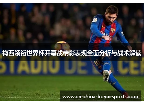 梅西领衔世界杯开幕战精彩表现全面分析与战术解读