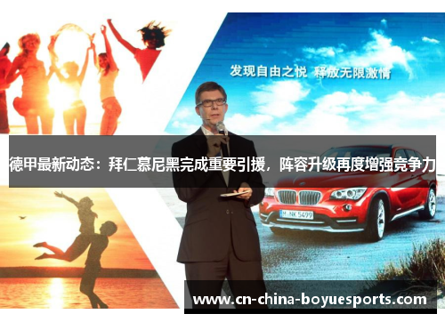 德甲最新动态:拜仁慕尼黑完成重要引援,阵容升级再度增强竞争力 德甲最新动态:拜仁慕尼黑完成重要引援,阵容升级再度增强竞争力