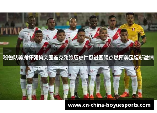 秘鲁队美洲杯强势突围连克劲旅历史性挺进四强点燃南美足坛新激情 秘鲁队美洲杯强势突围连克劲旅历史性挺进四强点燃南美足坛新激情