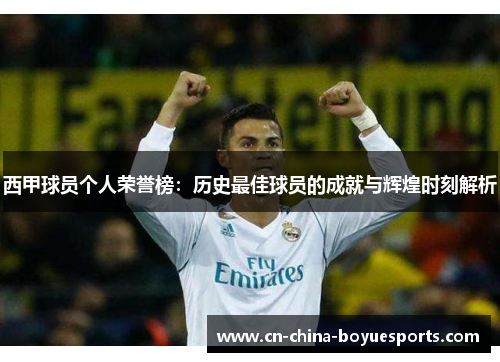 西甲球员个人荣誉榜:历史最佳球员的成就与辉煌时刻解析 西甲球员个人荣誉榜:历史最佳球员的成就与辉煌时刻解析